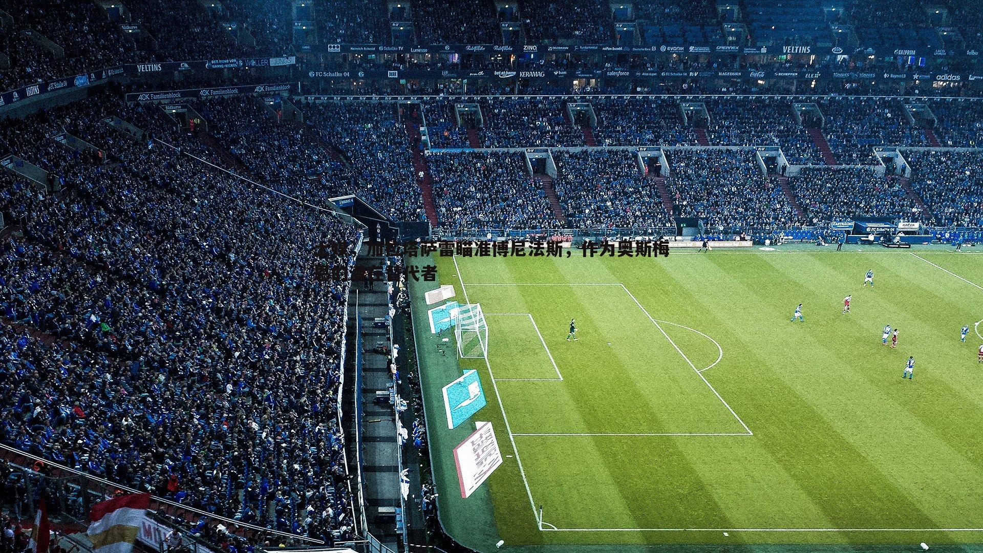 土媒,加拉塔萨雷瞄准博尼法斯,作为奥斯梅恩的潜在替代者